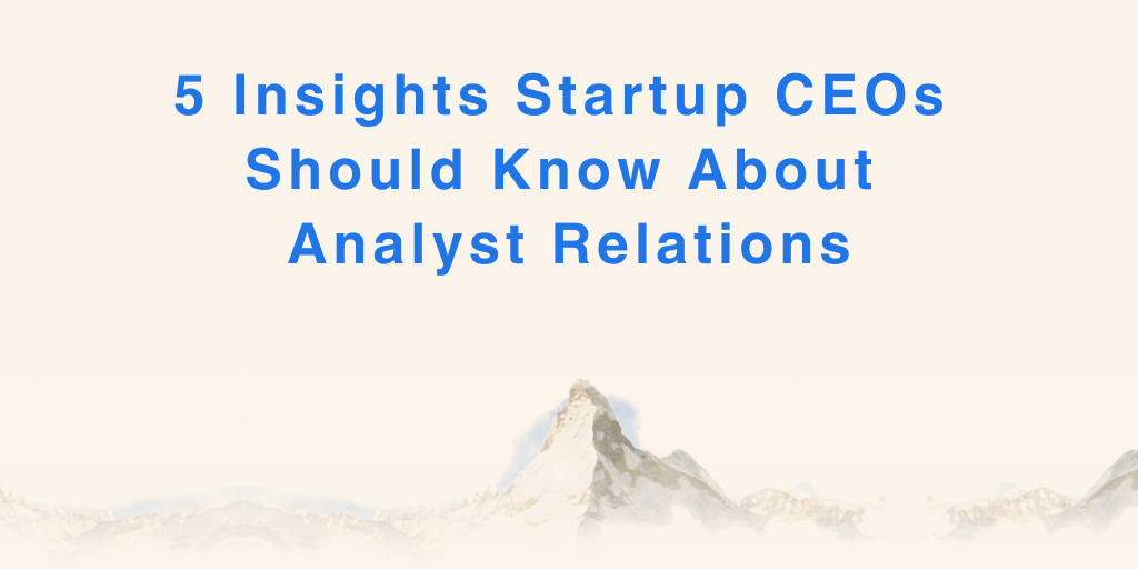 5 Insights Startup CEOs Should Know About Analyst Relations
